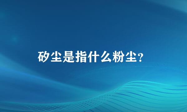 矽尘是指什么粉尘？