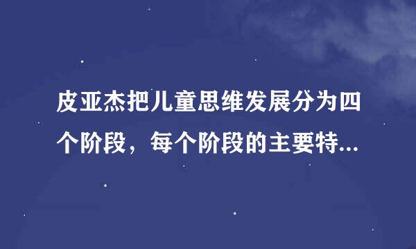 皮亚杰把儿童思维发展分为四个阶段，每个阶段的主要特点是什么呢