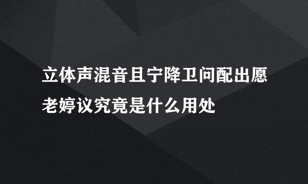 立体声混音且宁降卫问配出愿老婷议究竟是什么用处