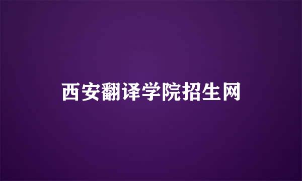 西安翻译学院招生网