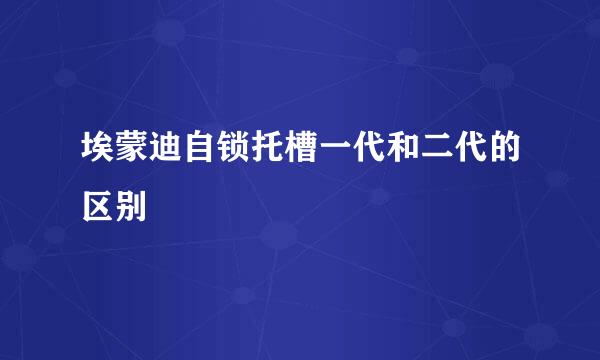 埃蒙迪自锁托槽一代和二代的区别