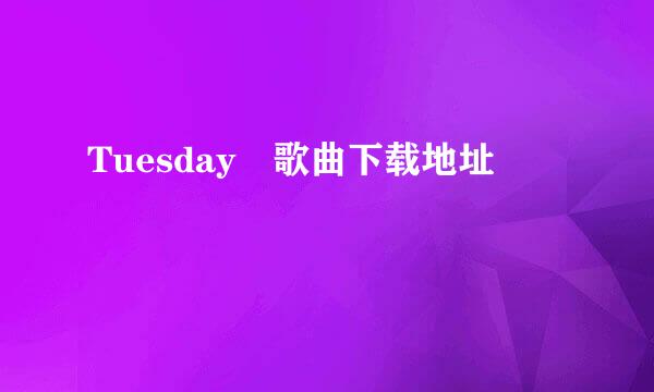 Tuesday 歌曲下载地址