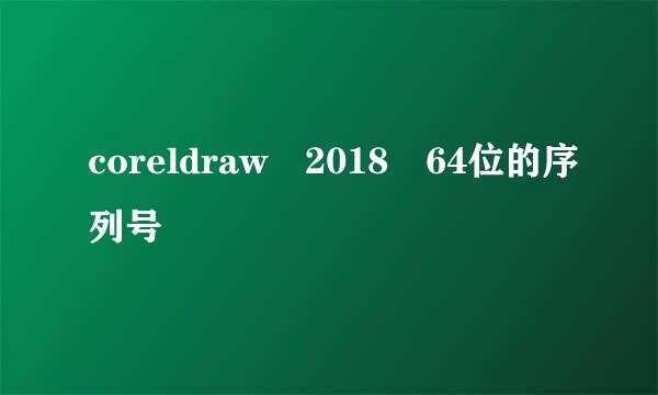 coreldraw 2018 64位的序列号