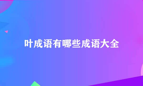 叶成语有哪些成语大全