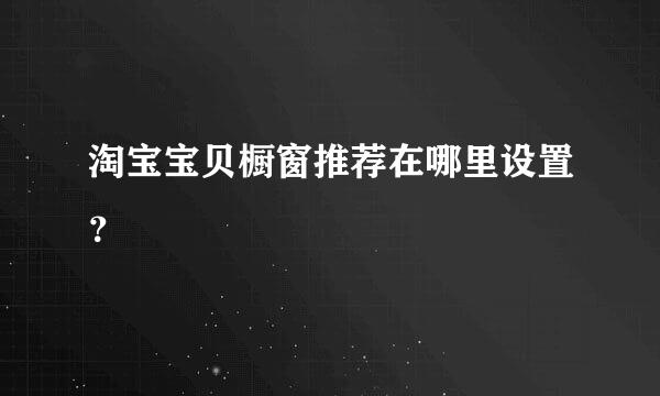 淘宝宝贝橱窗推荐在哪里设置？