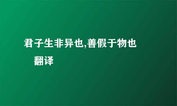 君子生非异也,善假于物也  翻译