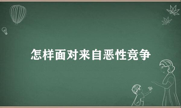 怎样面对来自恶性竞争