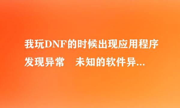 我玩DNF的时候出现应用程序发现异常 未知的软件异常(0xe06d7363),位置为0x05732