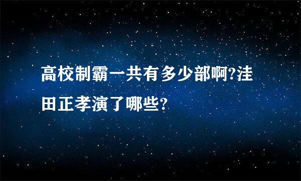 高校制霸一共有多少部啊?洼田正孝演了哪些?