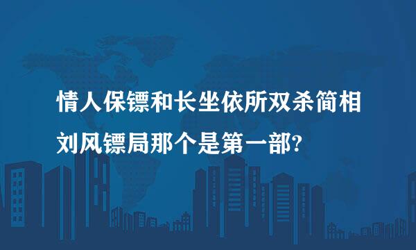 情人保镖和长坐依所双杀简相刘风镖局那个是第一部?