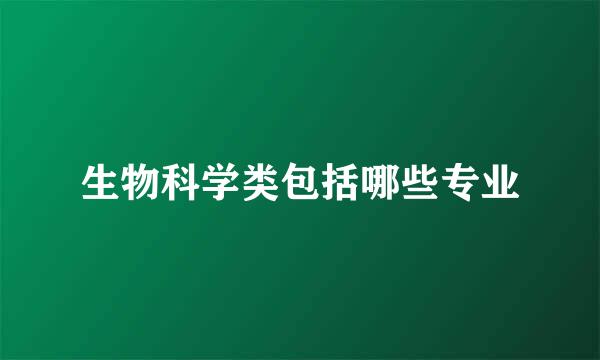 生物科学类包括哪些专业