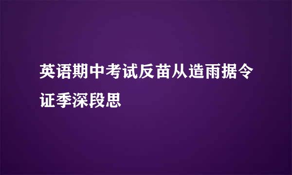 英语期中考试反苗从造雨据令证季深段思