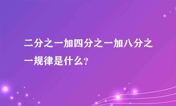 二分之一加四分之一加八分之一规律是什么？