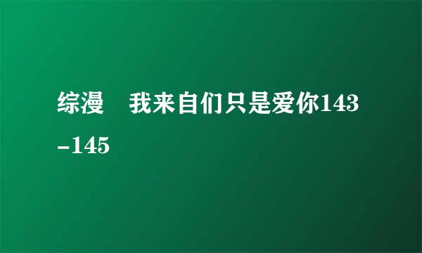 综漫 我来自们只是爱你143-145