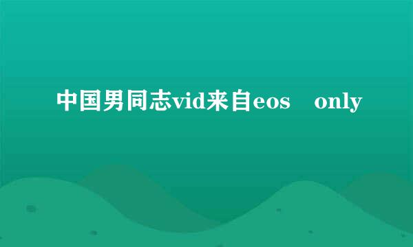 中国男同志vid来自eos only