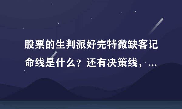 股票的生判派好完特微缺客记命线是什么？还有决策线，攻击线，操盘线