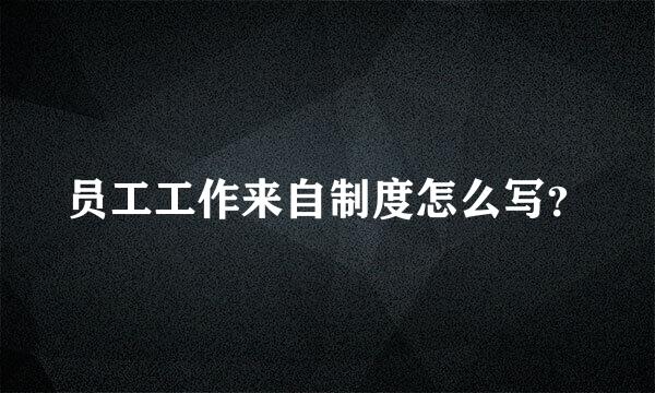 员工工作来自制度怎么写？