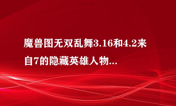 魔兽图无双乱舞3.16和4.2来自7的隐藏英雄人物的360问答密码是?