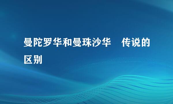 曼陀罗华和曼珠沙华 传说的区别