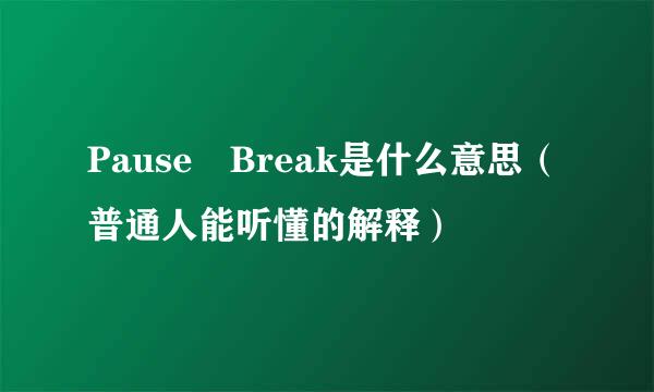 Pause Break是什么意思（普通人能听懂的解释）