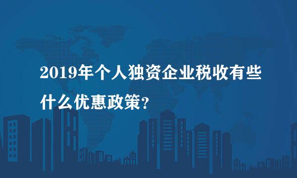 2019年个人独资企业税收有些什么优惠政策？