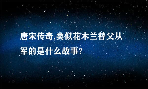 唐宋传奇,类似花木兰替父从军的是什么故事?