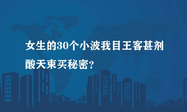 女生的30个小波我目王客甚剂酸天束买秘密？