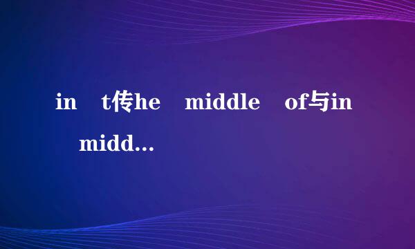 in t传he middle of与in middle of有什么区别？