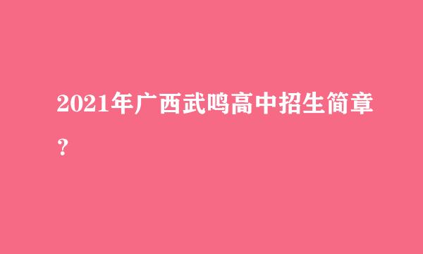 2021年广西武鸣高中招生简章？