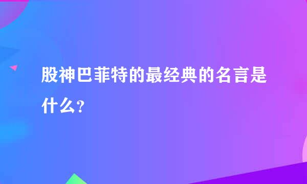 股神巴菲特的最经典的名言是什么？