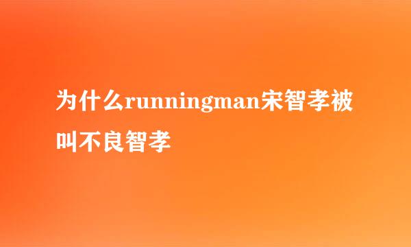 为什么runningman宋智孝被叫不良智孝