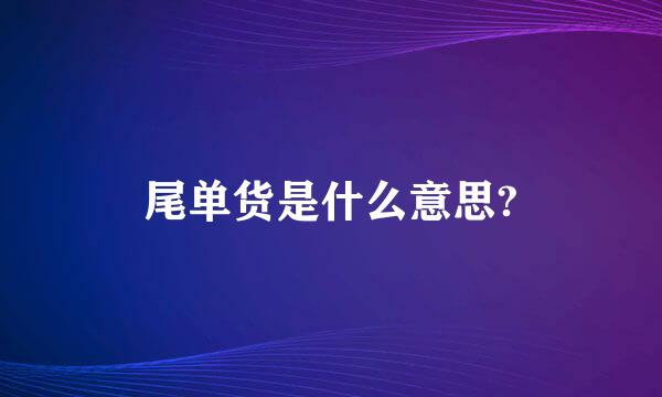 尾单货是什么意思?