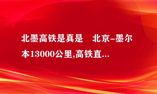 北墨高铁是真是 北京-墨尔本13000公里,高铁直达,惊世之举！ 是真