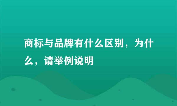 商标与品牌有什么区别，为什么，请举例说明