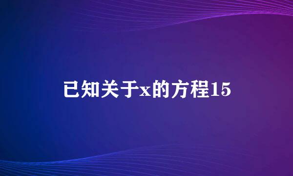 已知关于x的方程15