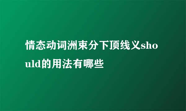 情态动词洲束分下顶线义should的用法有哪些