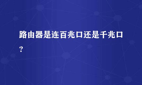 路由器是连百兆口还是千兆口？