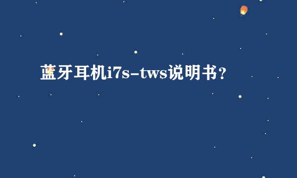 蓝牙耳机i7s-tws说明书？