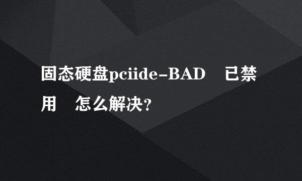 固态硬盘pciide-BAD 已禁用 怎么解决？