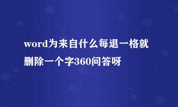 word为来自什么每退一格就删除一个字360问答呀