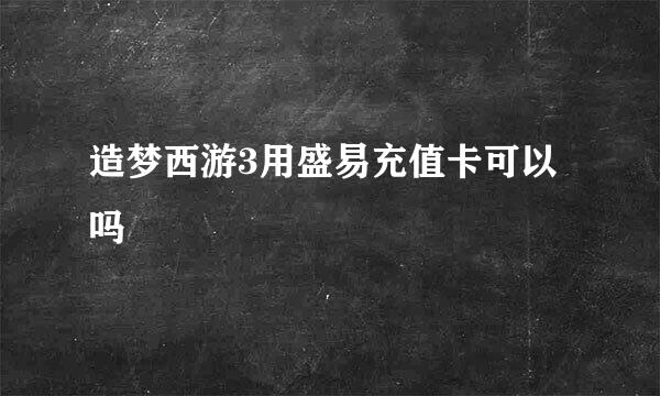 造梦西游3用盛易充值卡可以吗