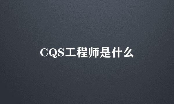 CQS工程师是什么