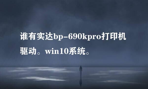 谁有实达bp-690kpro打印机驱动。win10系统。