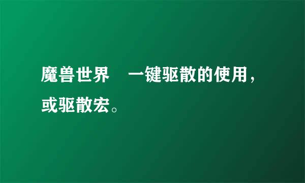 魔兽世界 一键驱散的使用，或驱散宏。