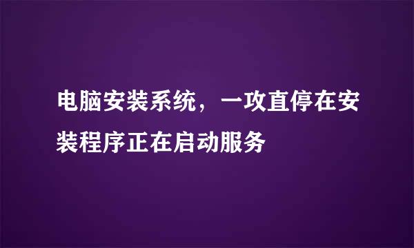 电脑安装系统，一攻直停在安装程序正在启动服务