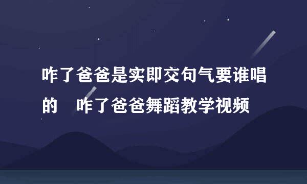 咋了爸爸是实即交句气要谁唱的 咋了爸爸舞蹈教学视频