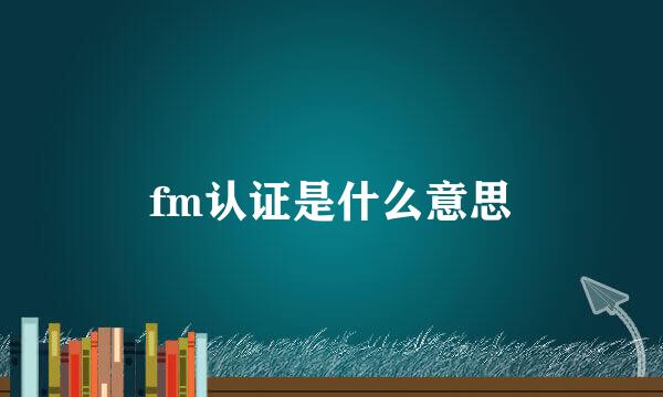 fm认证是什么意思