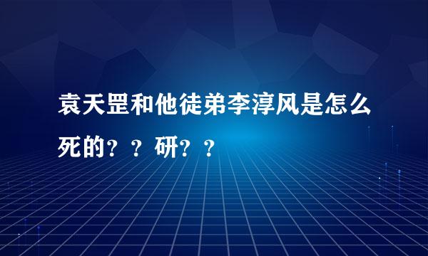 袁天罡和他徒弟李淳风是怎么死的？？研？？