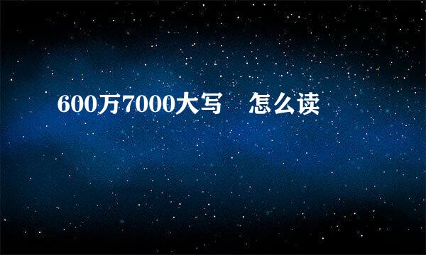 600万7000大写 怎么读