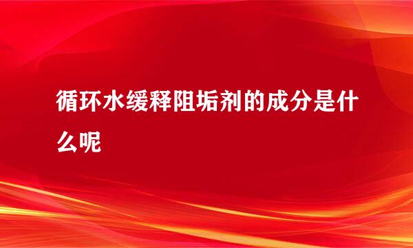 循环水缓释阻垢剂的成分是什么呢